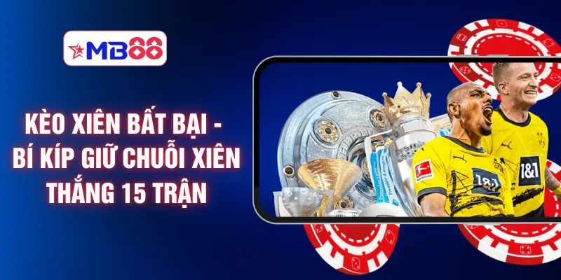 Kèo Xiên Bất Bại - Bí Kíp Giữ Chuỗi Xiên Thắng 15 Trận